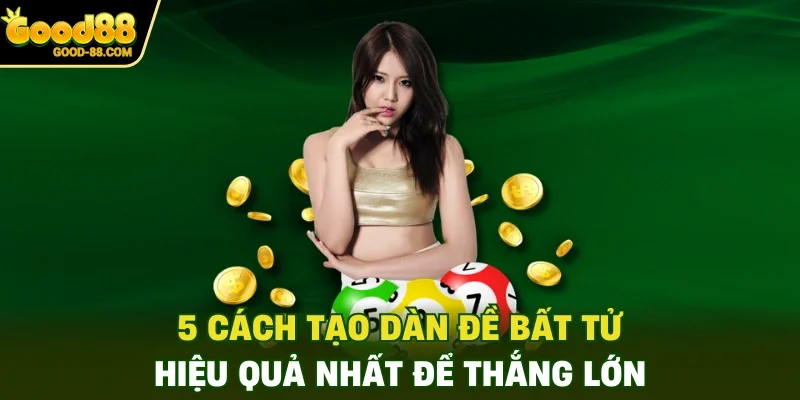 5 Cách Tạo Dàn Đề Bất Tử Hiệu Quả Nhất Để Thắng Lớn
