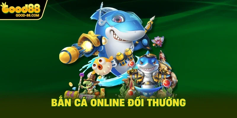 Bắn cá online đổi thưởng