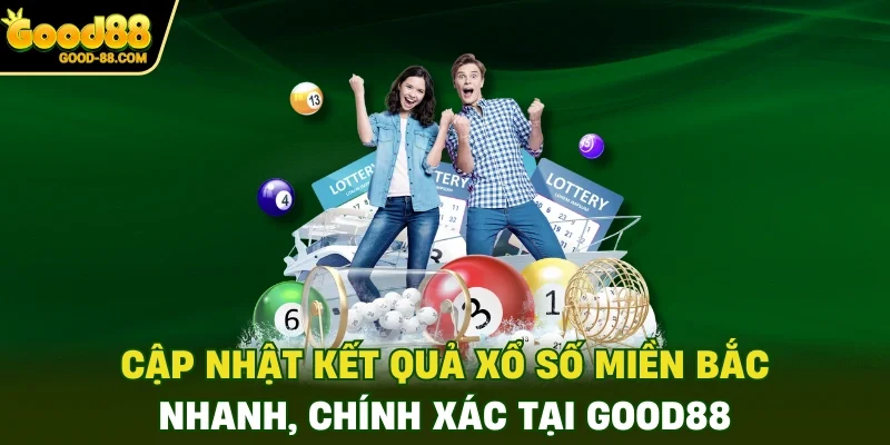 Cập Nhật Kết Quả Xổ Số Miền Bắc Nhanh, Chính Xác Tại Good88