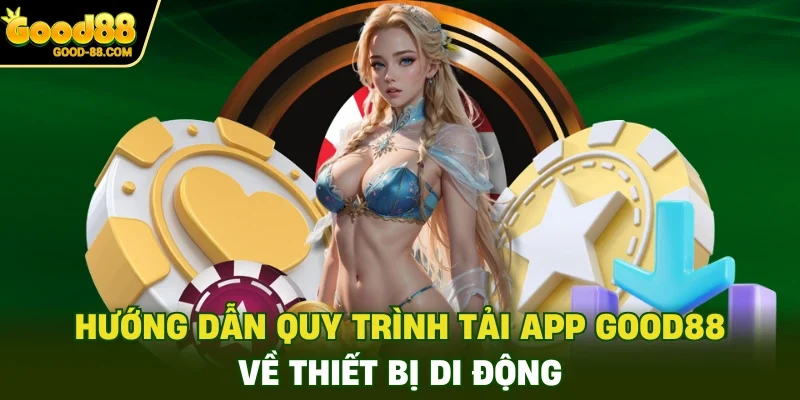 Hướng dẫn quy trình tải app Good88 về thiết bị di động