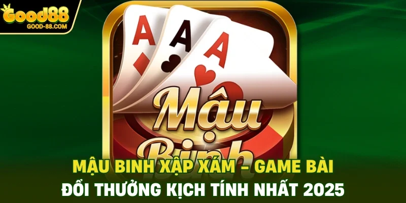 Mậu Binh Xập Xám - Game Bài Đổi Thưởng Kịch Tính Nhất 2025