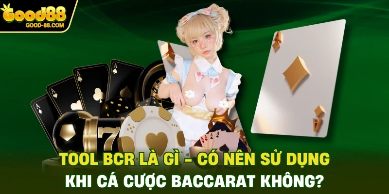 Tool BCR Là Gì - Có Nên Sử Dụng Khi Cá Cược Baccarat Không?