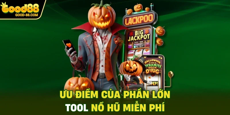 Ưu điểm của phần lớn tool Nổ Hũ miễn phí